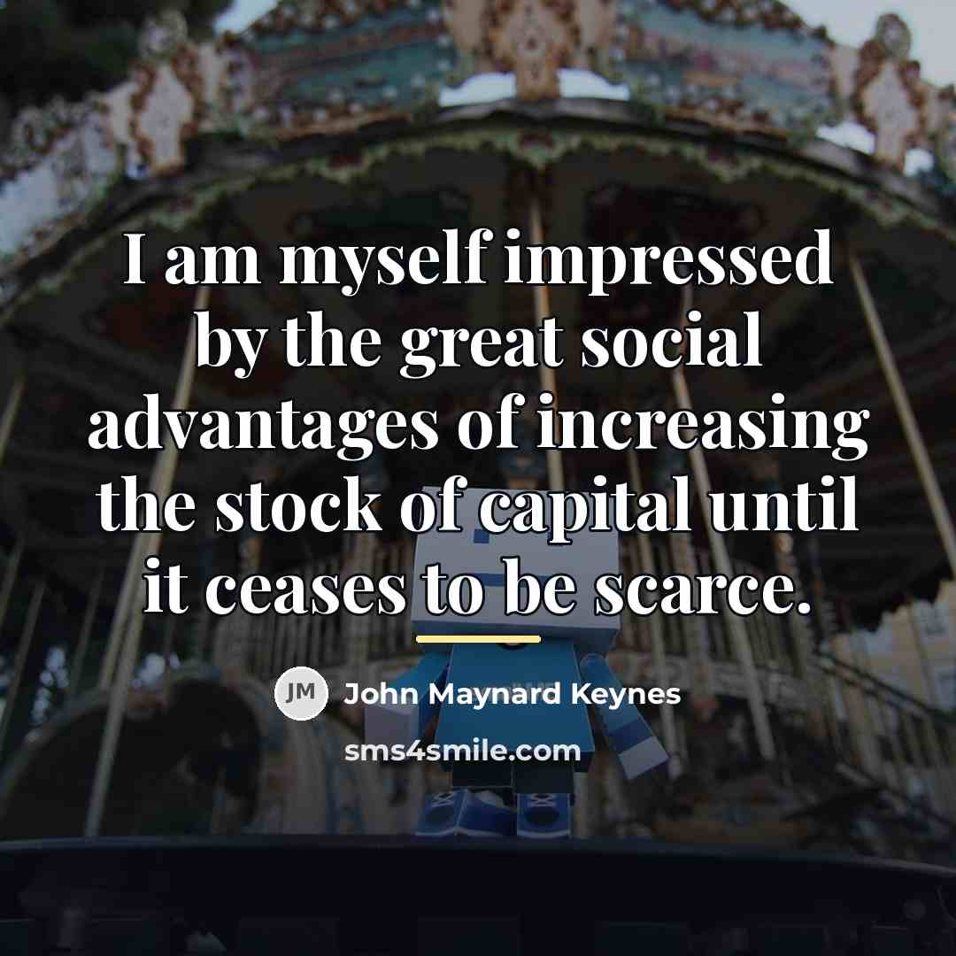 “I am myself impressed by the great social advantages of…” quote by John Maynard Keynes