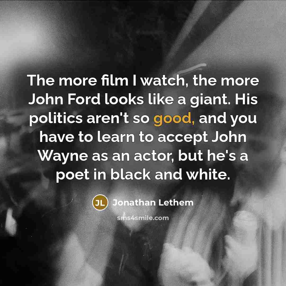 “The more film I watch, the more John Ford looks…” quote by Jonathan Lethem