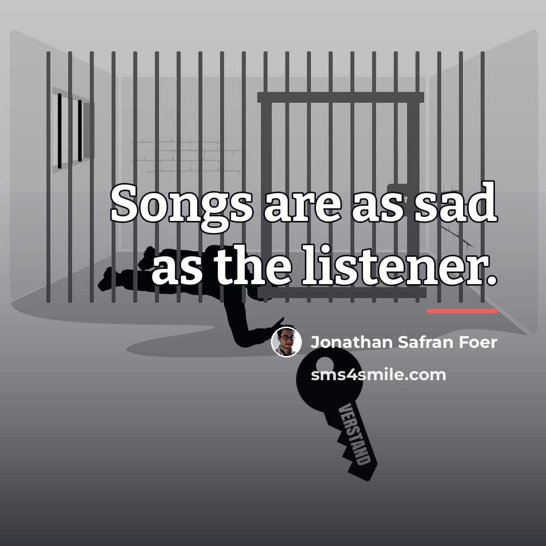 “Songs are as sad as the listener.…” quote by Jonathan Safran Foer