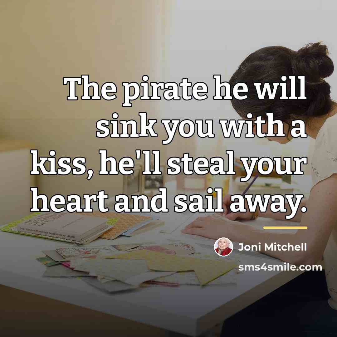 “The pirate he will sink you with a kiss, he'll…” quote by Joni Mitchell
