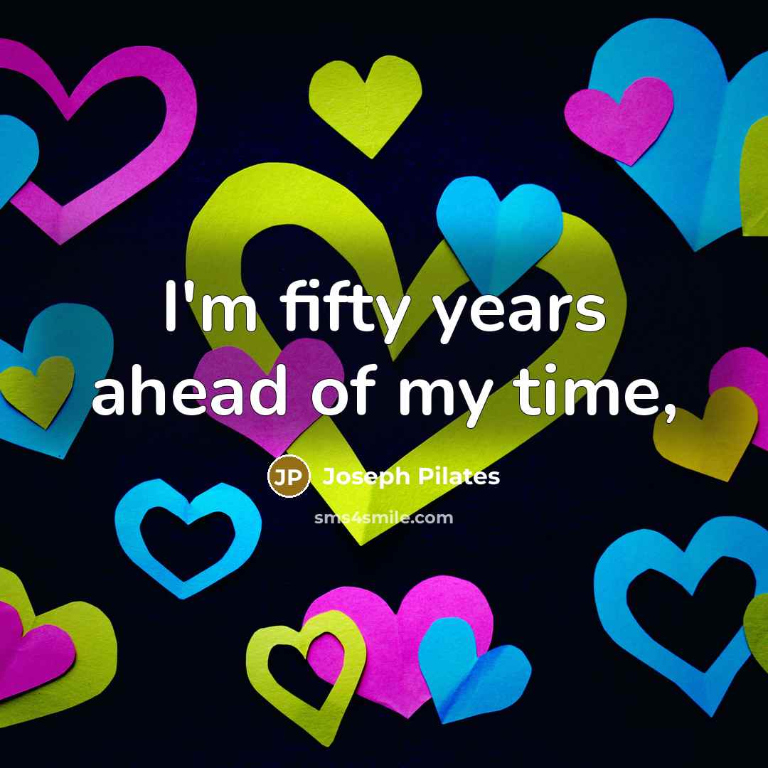 “I'm fifty years ahead of my time,…” quote by Joseph Pilates