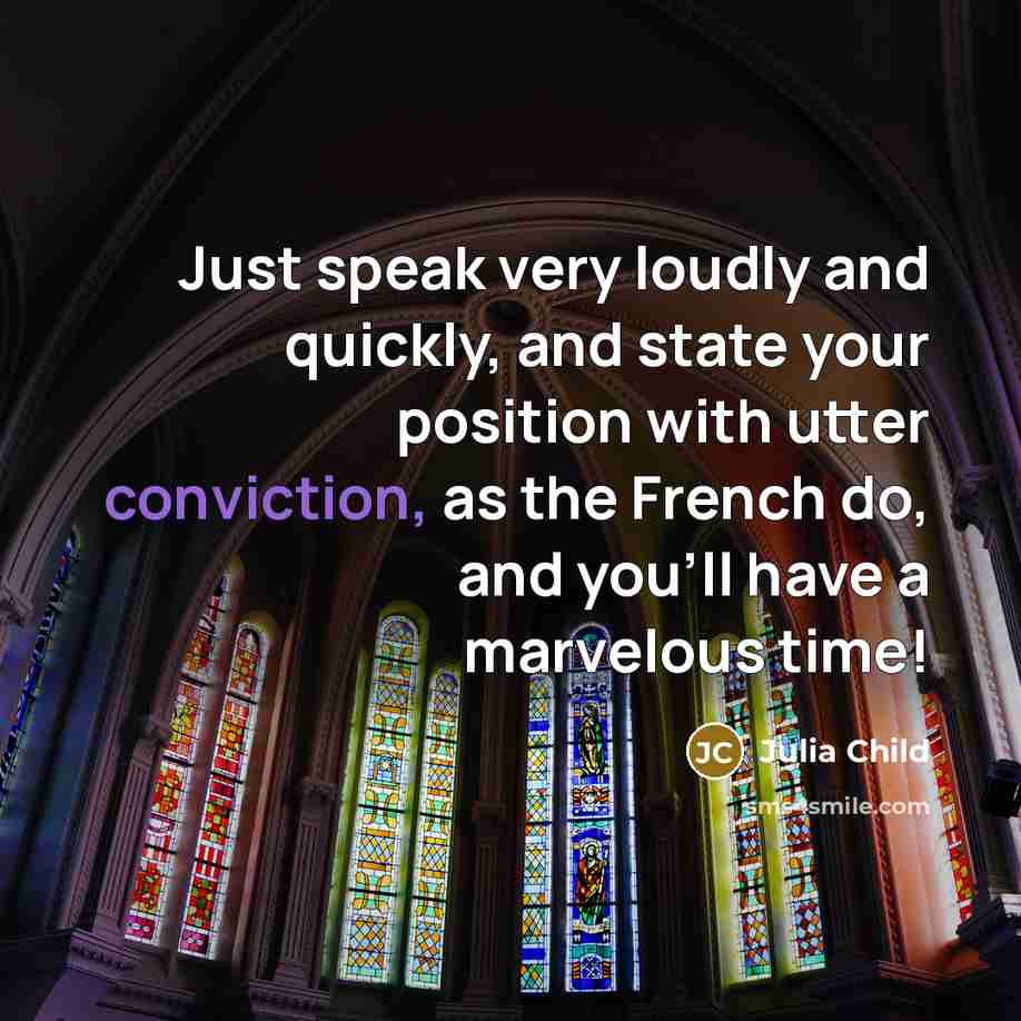 “Just speak very loudly and quickly, and state your position…” quote by Julia Child