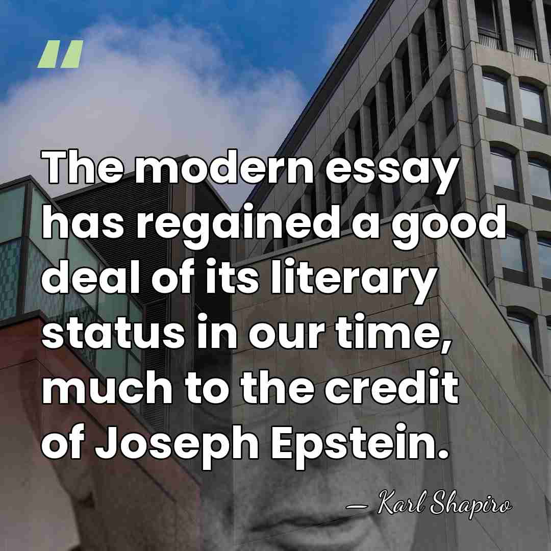 The modern essay has regained a good deal of its literary status&hellip; - Karl Shapiro
