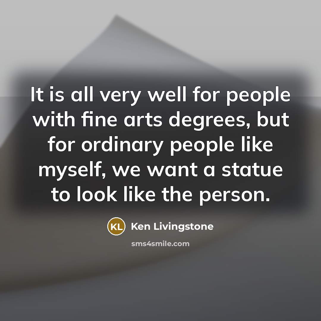 “It is all very well for people with fine arts…” quote by Ken Livingstone