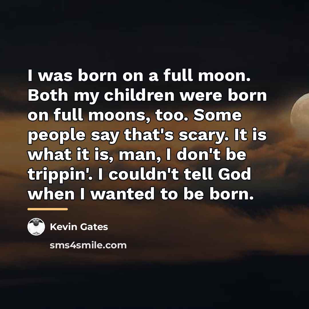 “I was born on a full moon. Both my children…” quote by Kevin Gates