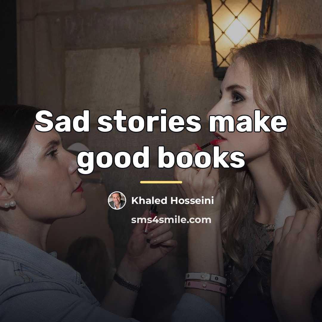 “Sad stories make good books…” quote by Khaled Hosseini