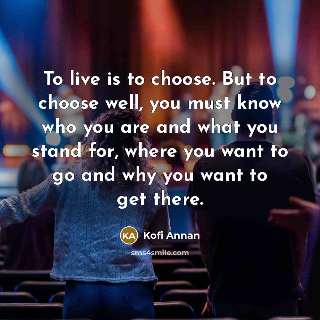 “To live is to choose. But to choose well, you…” quote by Kofi Annan