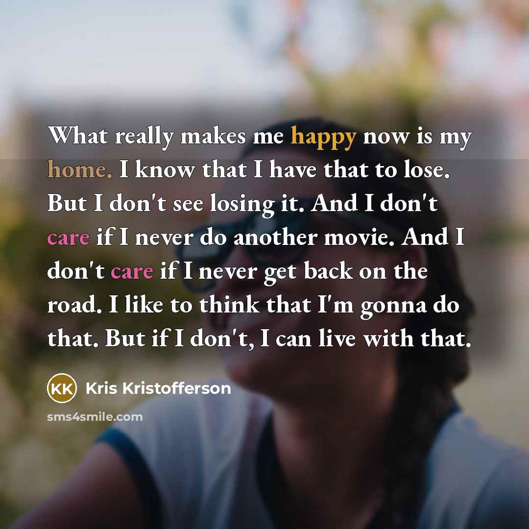 “What really makes me happy now is my home. I…” quote by Kris Kristofferson