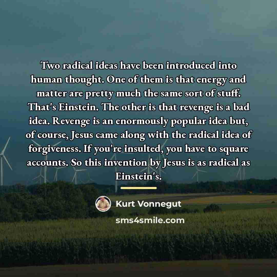 “Two radical ideas have been introduced into human thought. One…” quote by Kurt Vonnegut