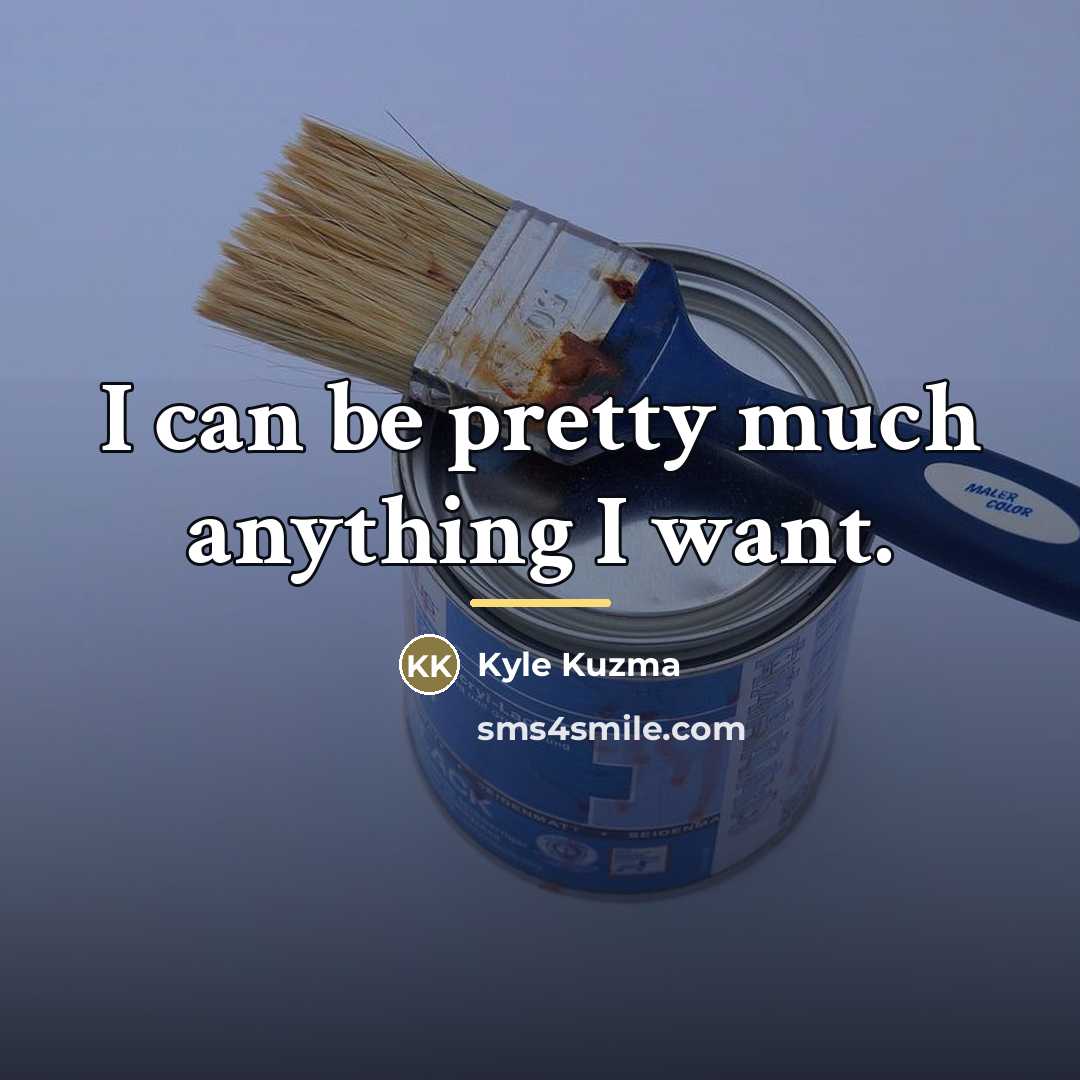 “I can be pretty much anything I want.…” quote by Kyle Kuzma