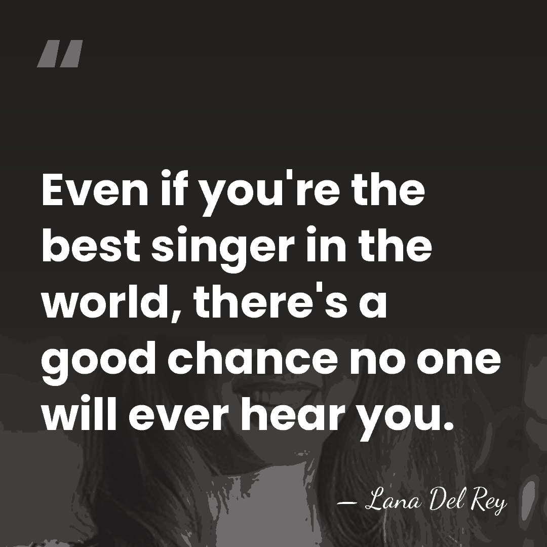 Even if you're the best singer in the world, there's a good&hellip; - Lana Del Rey
