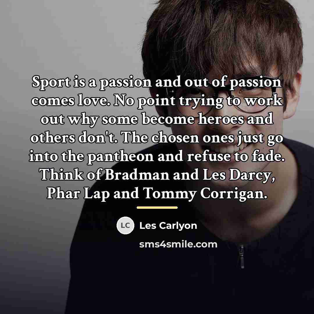 “Sport is a passion and out of passion comes love.…” quote by Les Carlyon