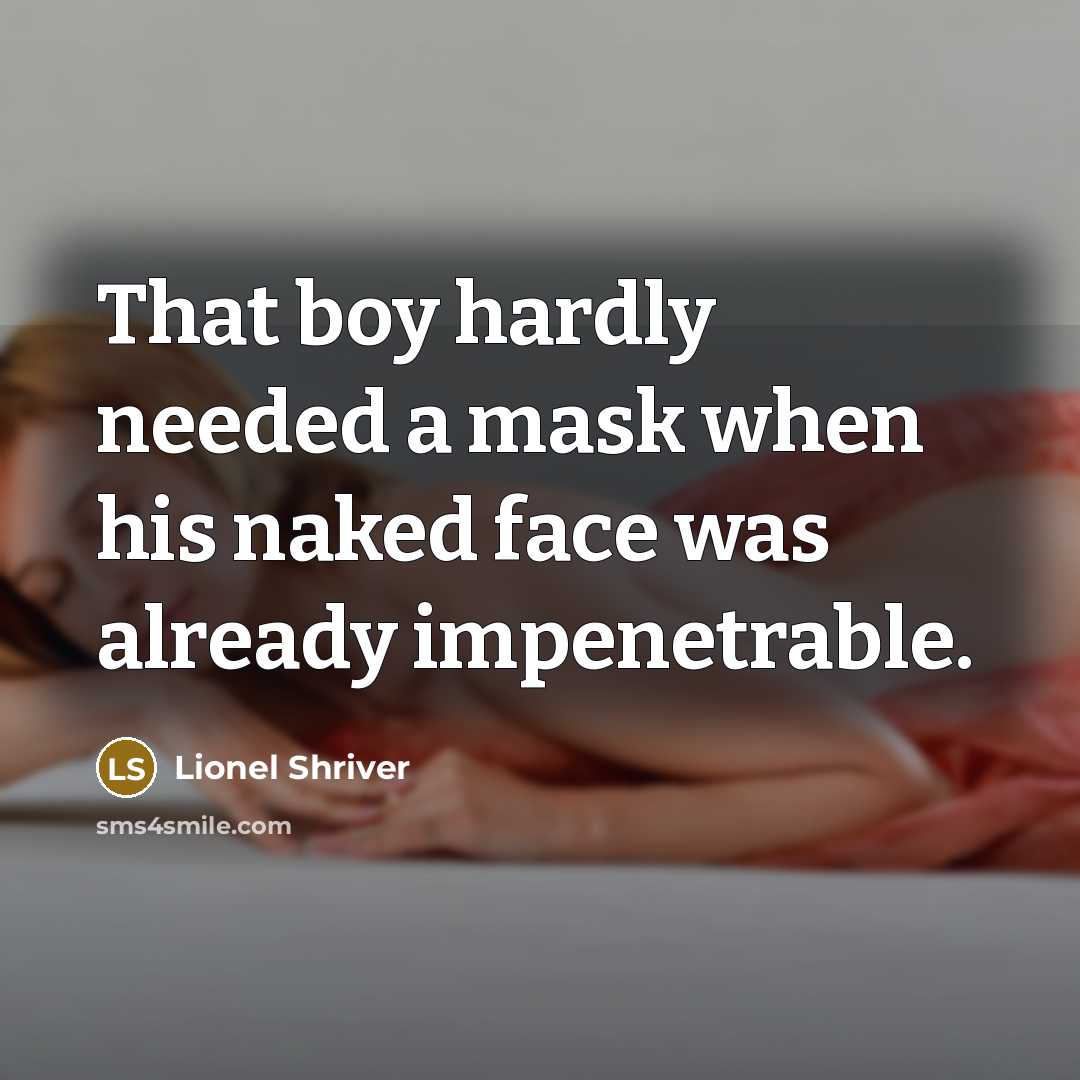 “That boy hardly needed a mask when his naked face…” quote by Lionel Shriver