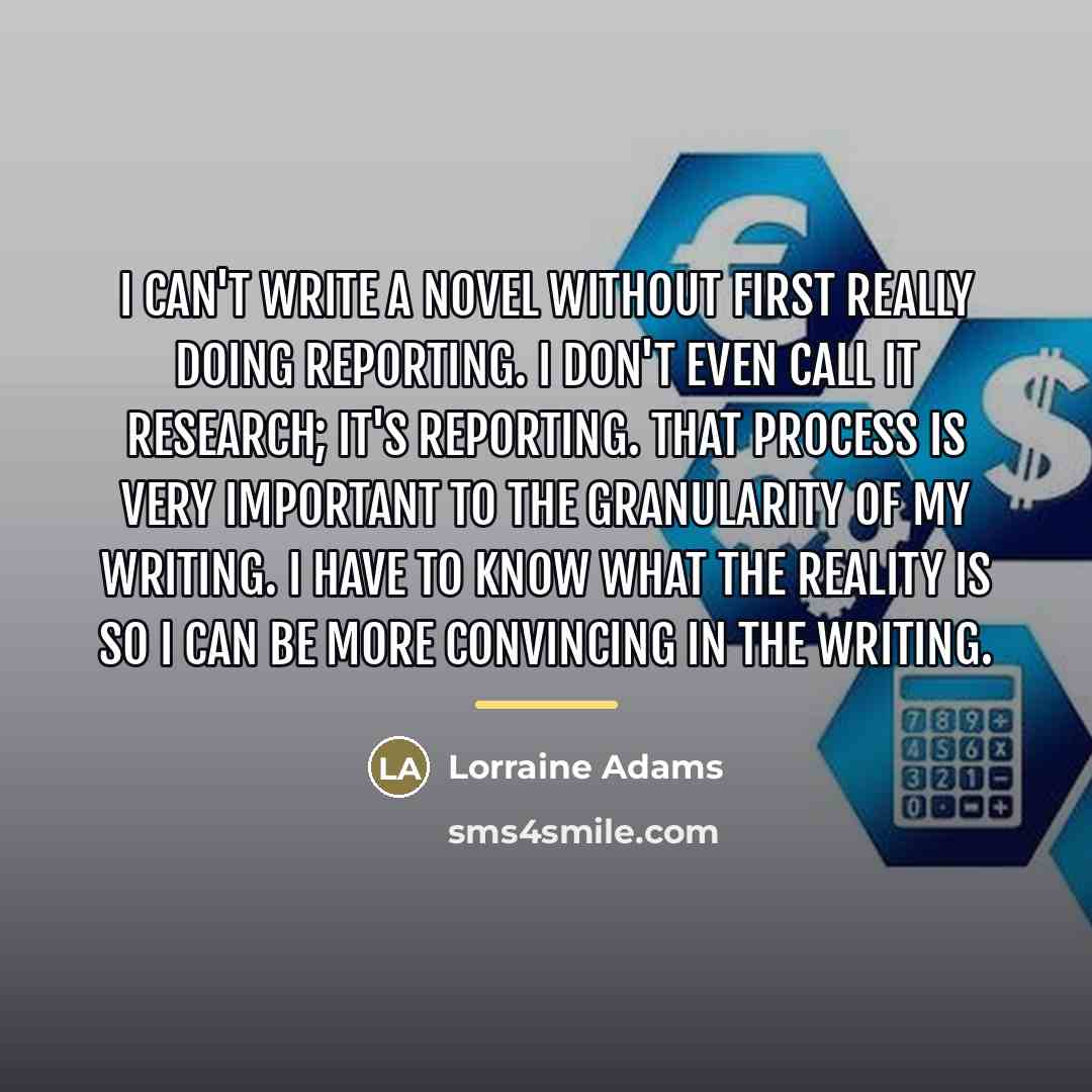 “I can't write a novel without first really doing reporting.…” quote by Lorraine Adams