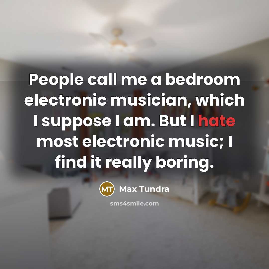 “People call me a bedroom electronic musician, which I suppose…” quote by Max Tundra