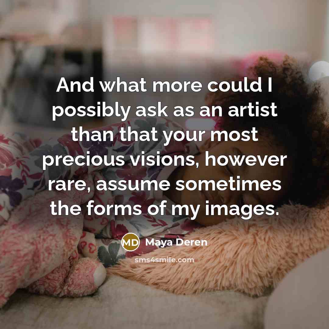 “And what more could I possibly ask as an artist…” quote by Maya Deren
