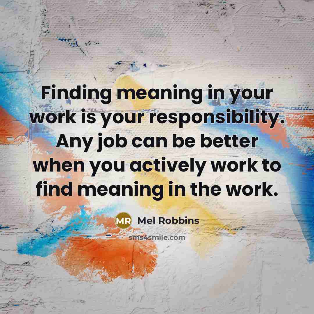 “Finding meaning in your work is your responsibility. Any job…” quote by Mel Robbins