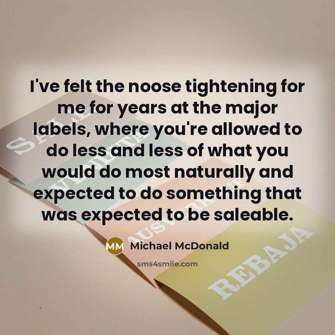 “I've felt the noose tightening for me for years at…” quote by Michael McDonald