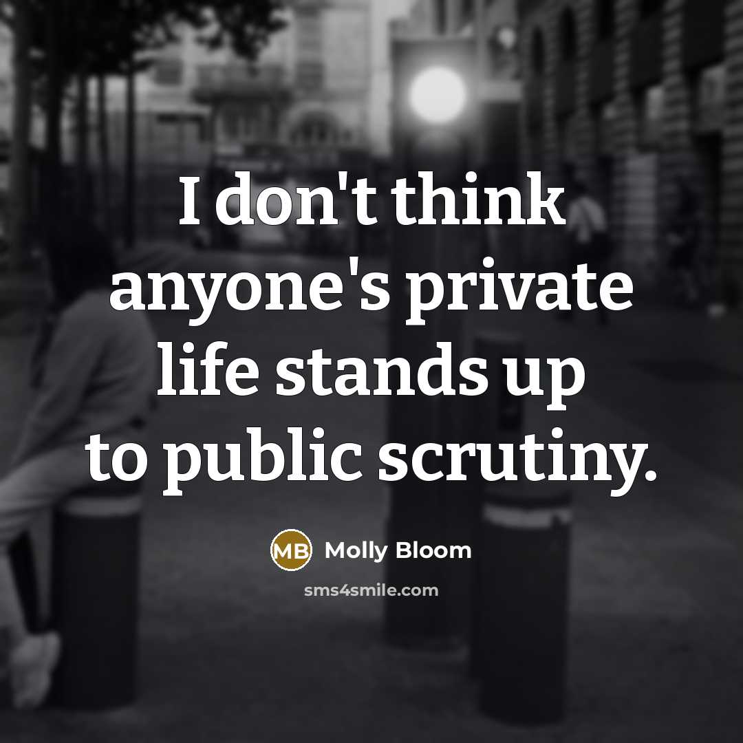 “I don't think anyone's private life stands up to public…” quote by Molly Bloom