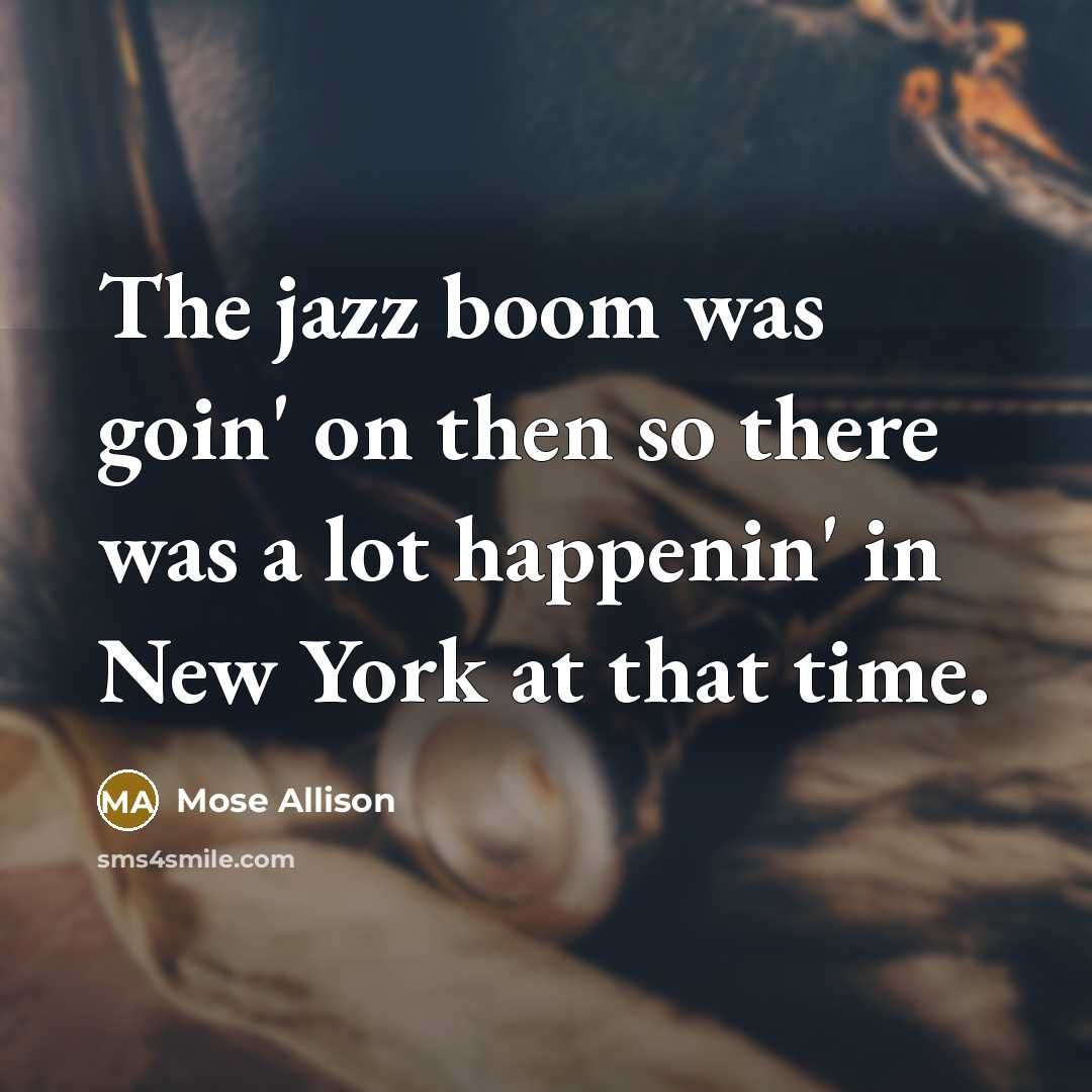 “The jazz boom was goin' on then so there was…” quote by Mose Allison