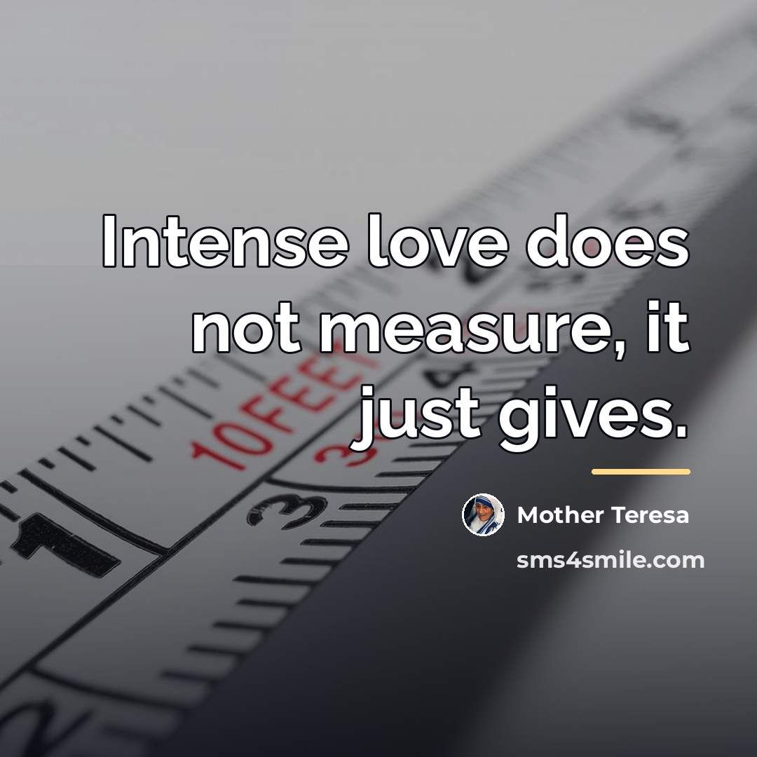 “Intense love does not measure, it just gives.…” quote by Mother Teresa