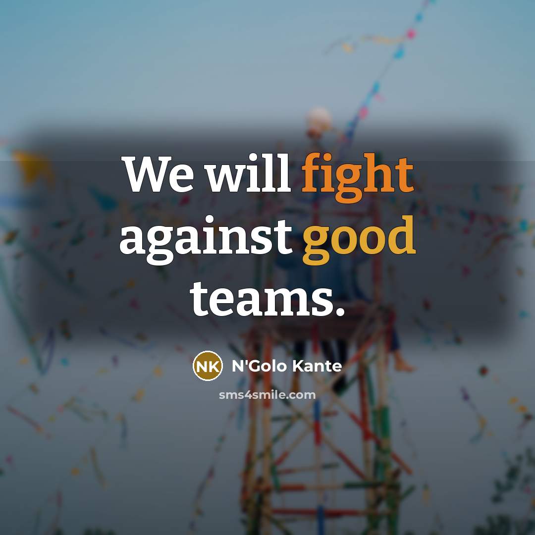 “We will fight against good teams.…” quote by N'Golo Kante