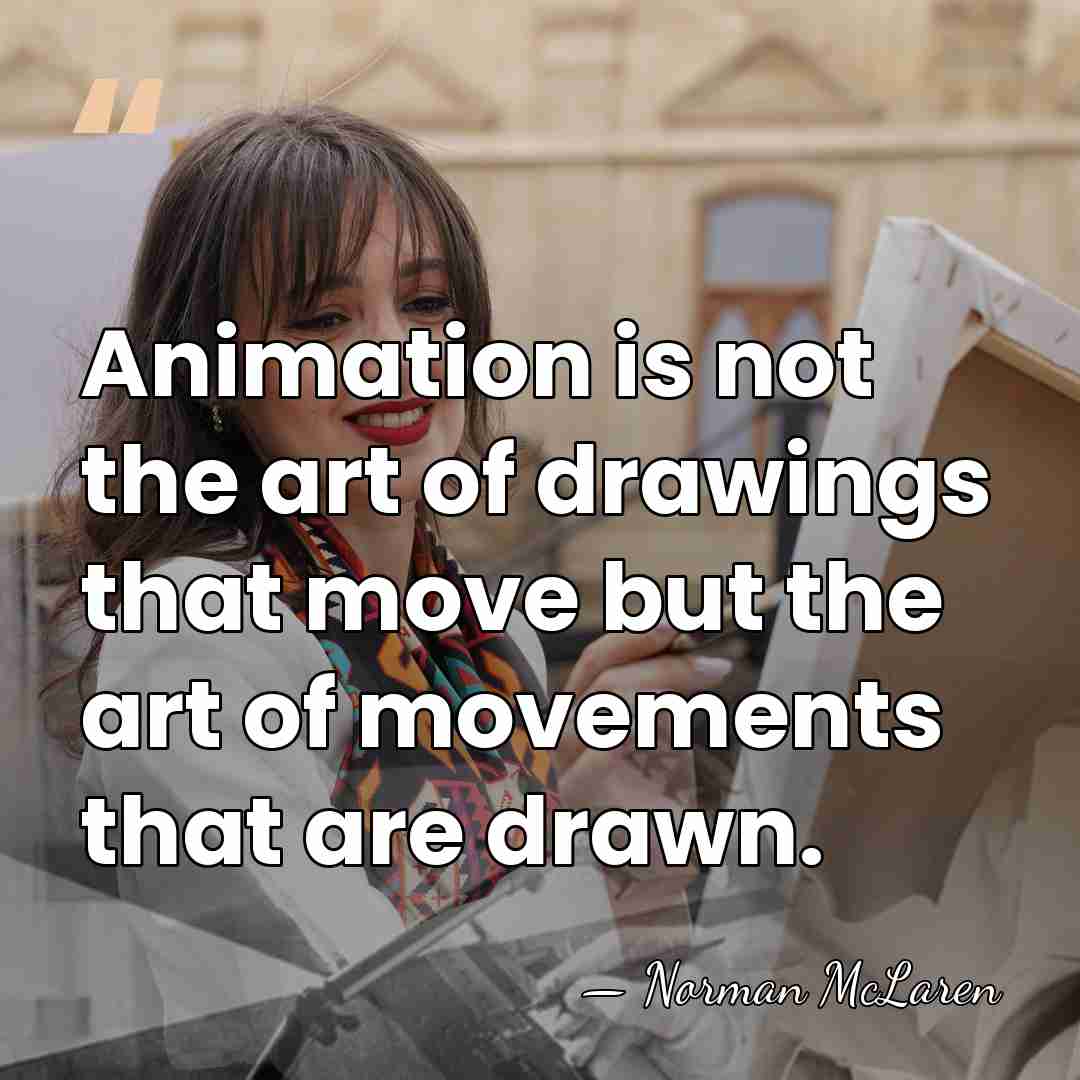 Animation is not the art of drawings that move but the art&hellip; - Norman McLaren