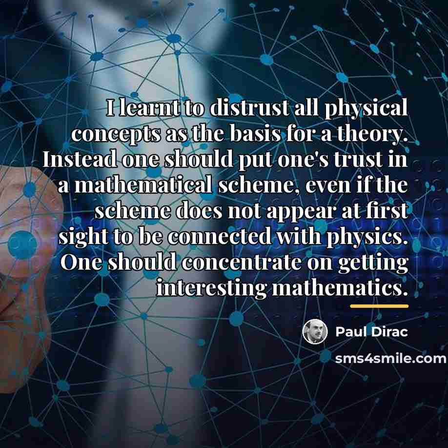 “I learnt to distrust all physical concepts as the basis…” quote by Paul Dirac