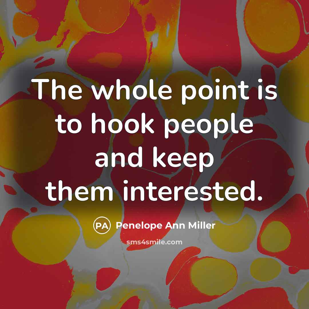 “The whole point is to hook people and keep them…” quote by Penelope Ann Miller