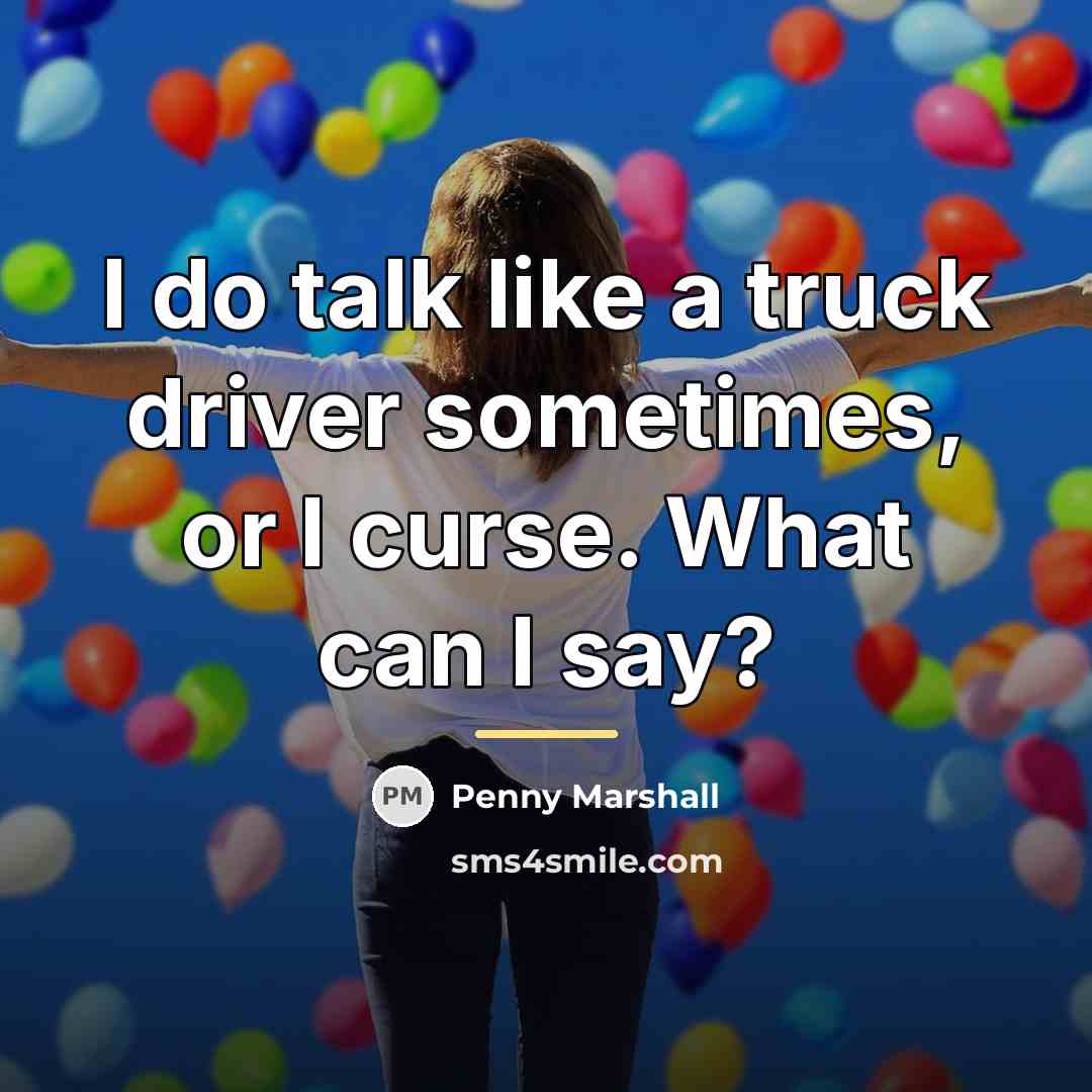 “I do talk like a truck driver sometimes, or I…” quote by Penny Marshall