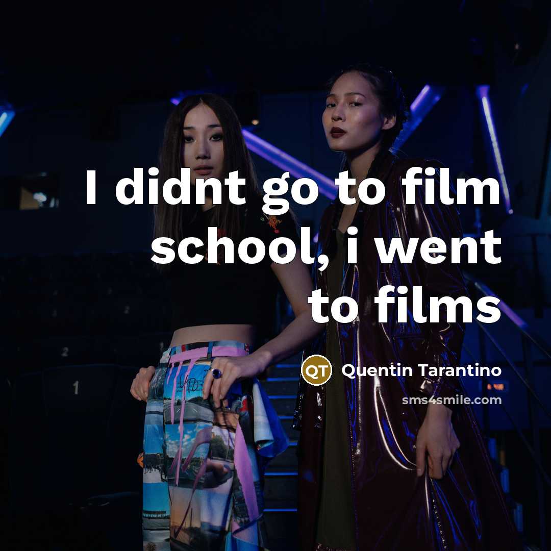 “I didnt go to film school, i went to films…” quote by Quentin Tarantino