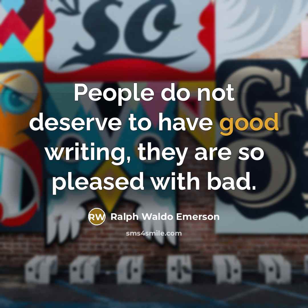 “People do not deserve to have good writing, they are…” quote by Ralph Waldo Emerson