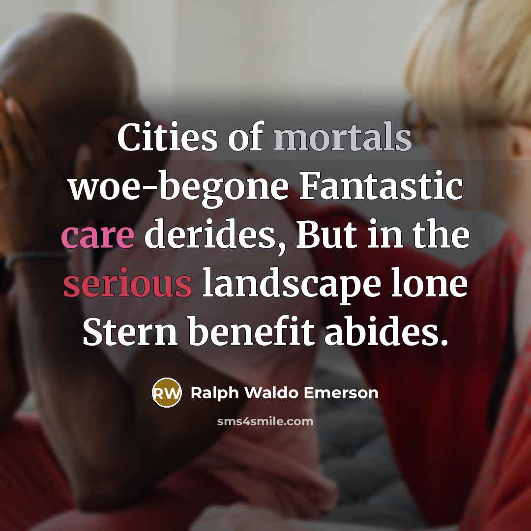 “Cities of mortals woe-begone Fantastic care derides, But in the…” quote by Ralph Waldo Emerson