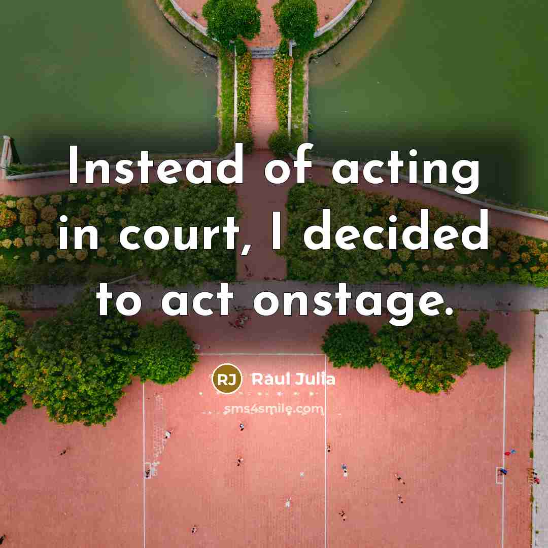 “Instead of acting in court, I decided to act onstage.…” quote by Raul Julia