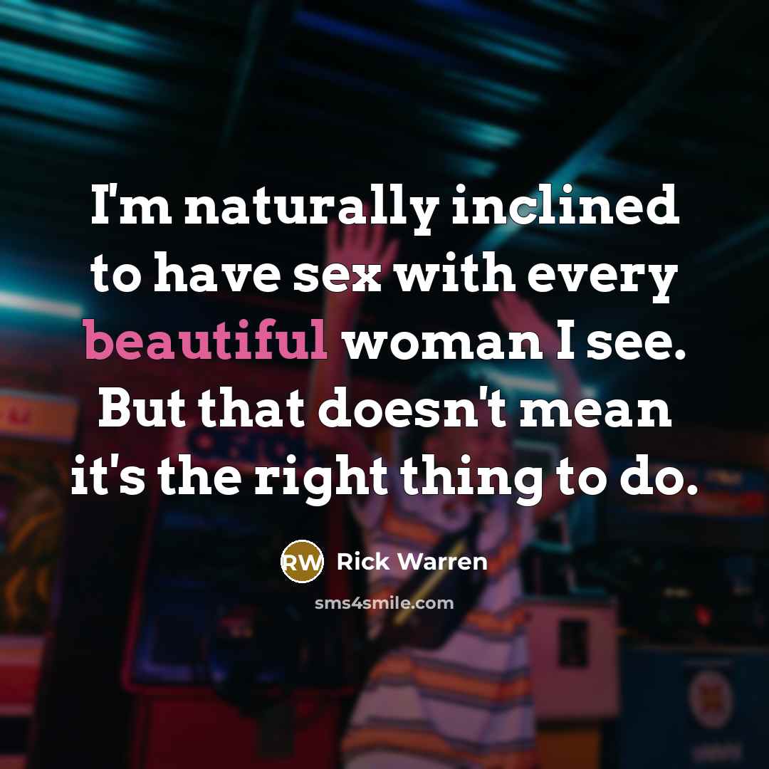 “I'm naturally inclined to have sex with every beautiful woman…” quote by Rick Warren