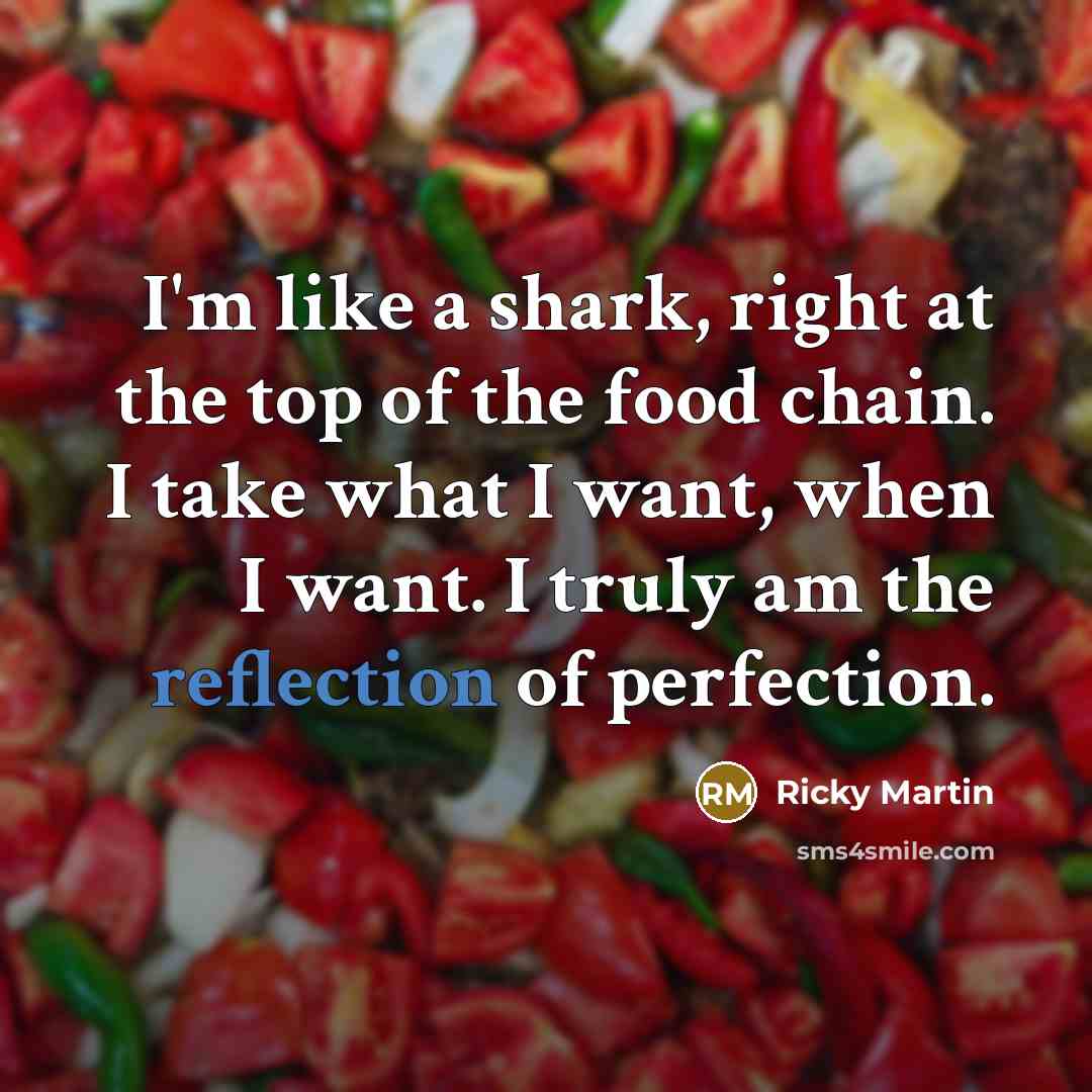 “I'm like a shark, right at the top of the…” quote by Ricky Martin