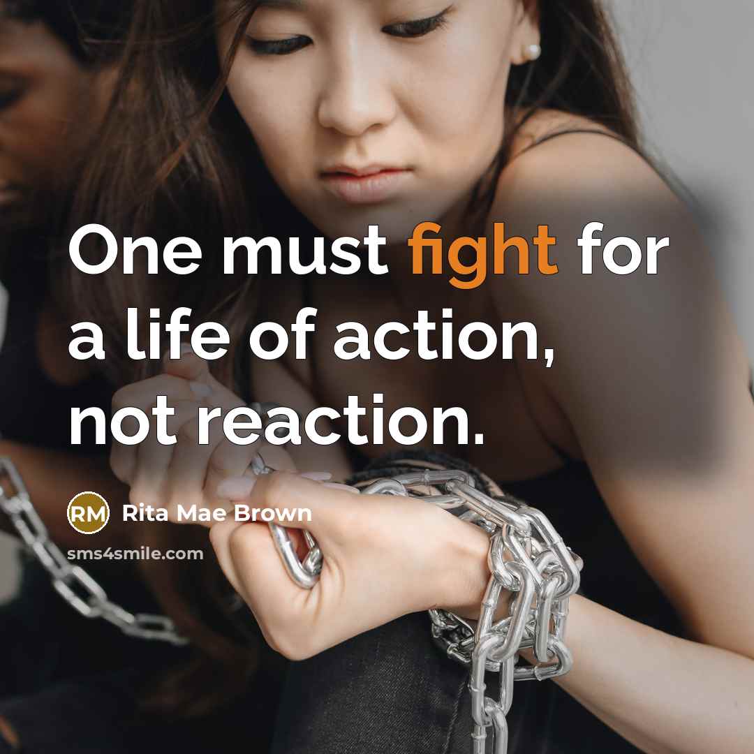 “One must fight for a life of action, not reaction.…” quote by Rita Mae Brown