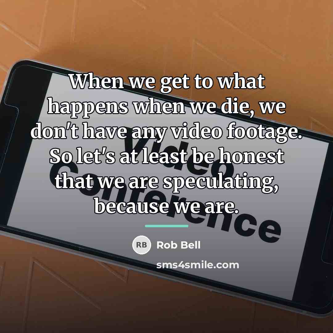 “When we get to what happens when we die, we…” quote by Rob Bell