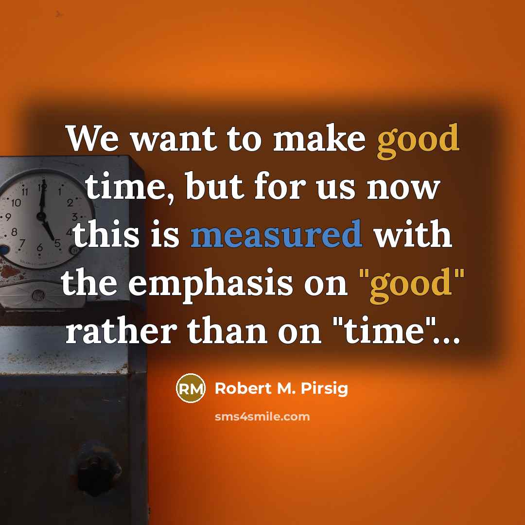 “We want to make good time, but for us now…” quote by Robert M. Pirsig