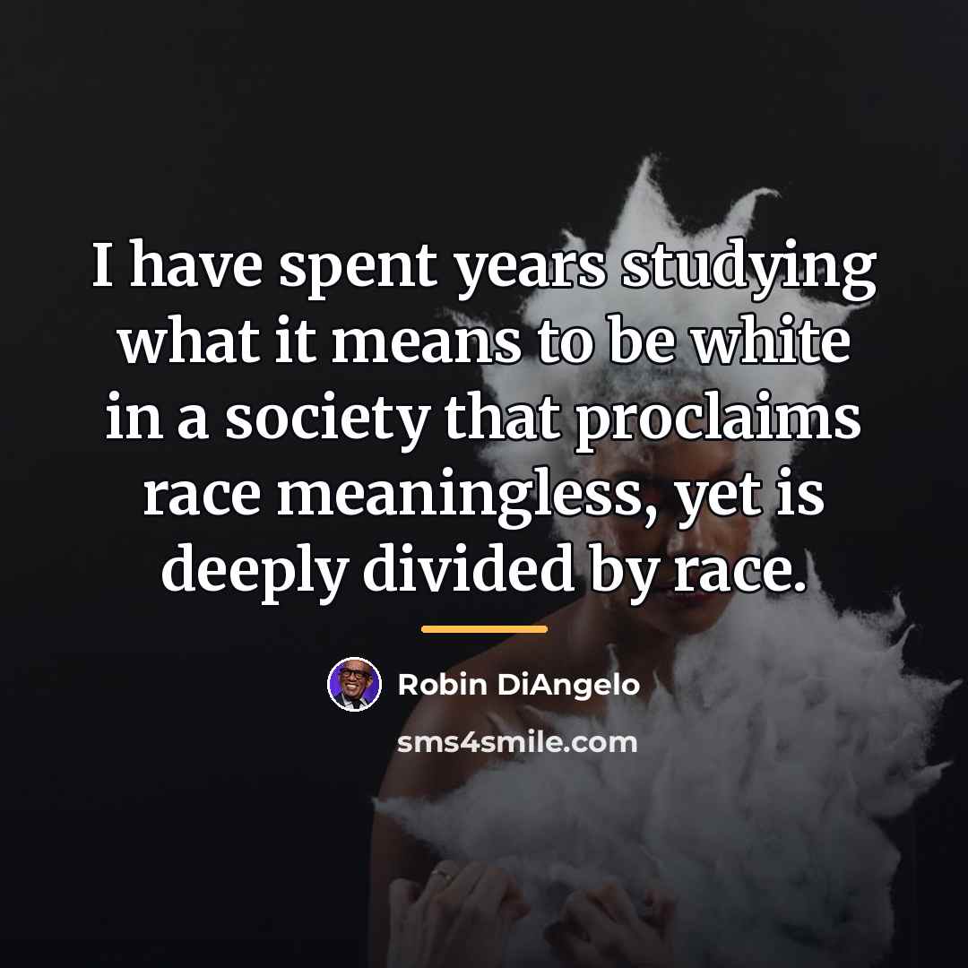 “I have spent years studying what it means to be…” quote by Robin DiAngelo