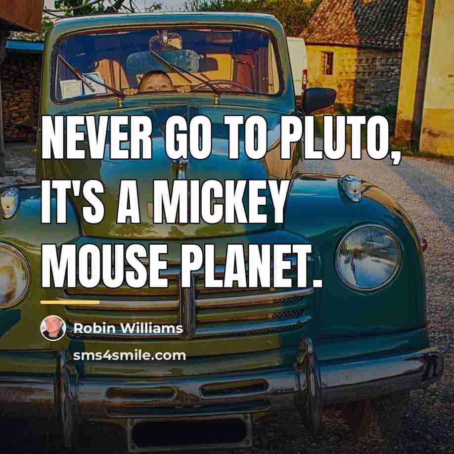 “Never go to Pluto, it's a Mickey Mouse planet.…” quote by Robin Williams