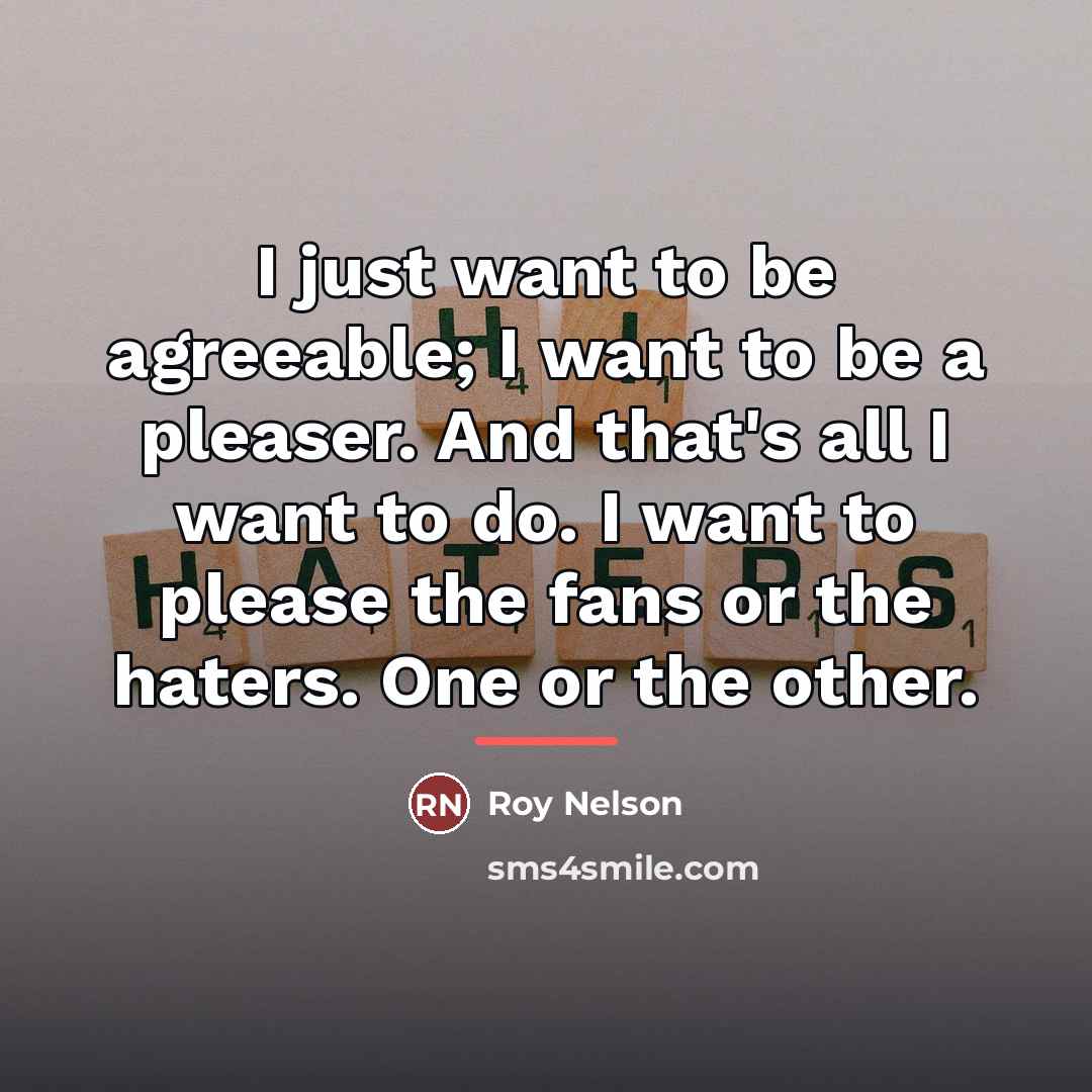 “I just want to be agreeable; I want to be…” quote by Roy Nelson