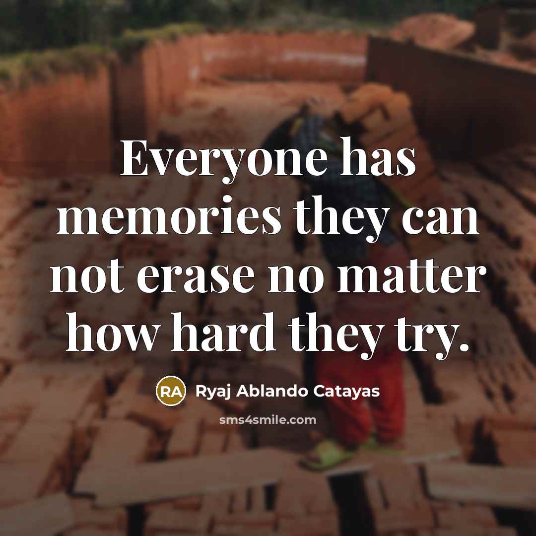 “Everyone has memories they can not erase no matter how…” quote by Ryaj Ablando Catayas