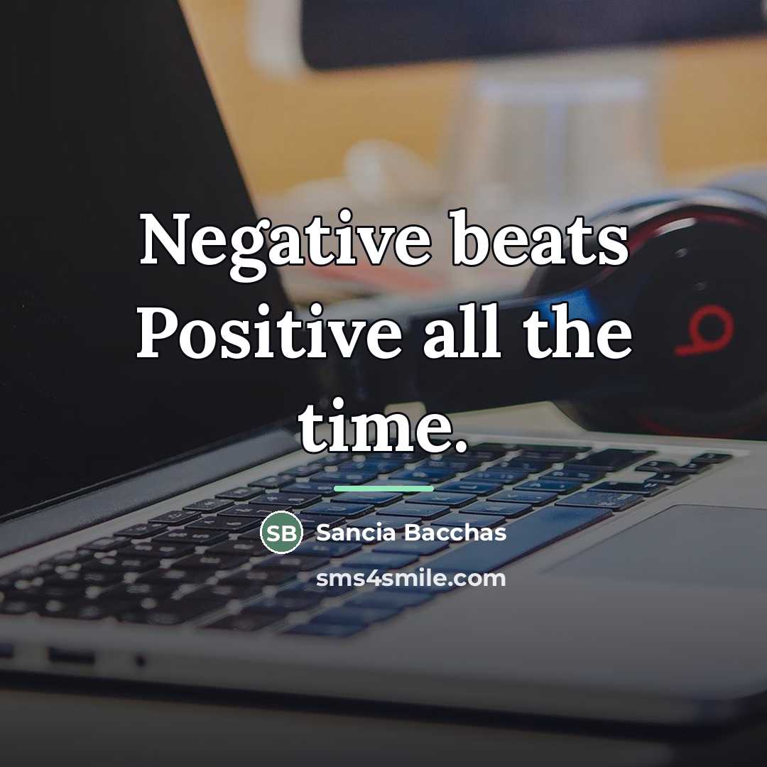 “Negative beats Positive all the time.…” quote by Sancia Bacchas