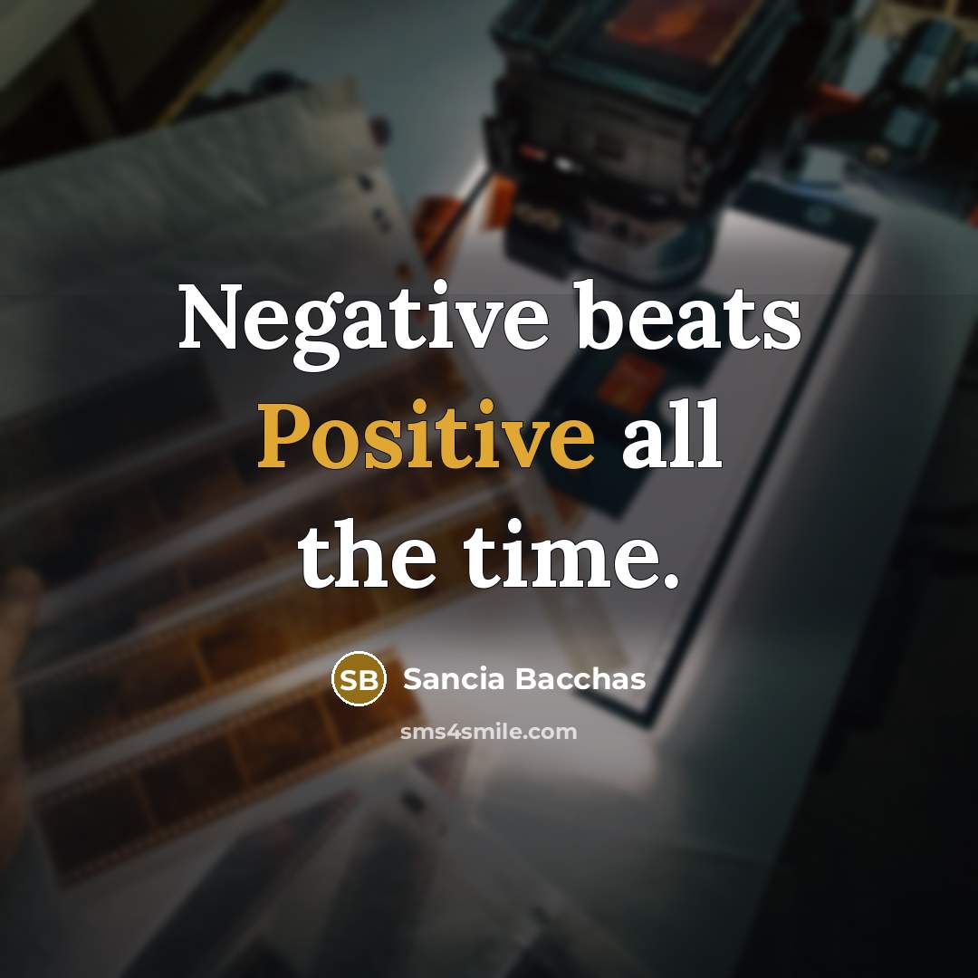 “Negative beats Positive all the time.” quote by Sancia Bacchas
