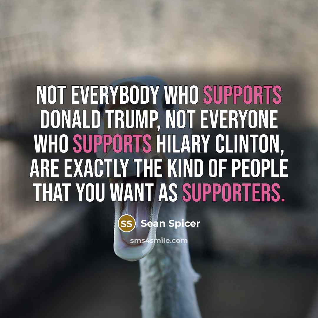 “Not everybody who supports Donald Trump, not everyone who supports…” quote by Sean Spicer