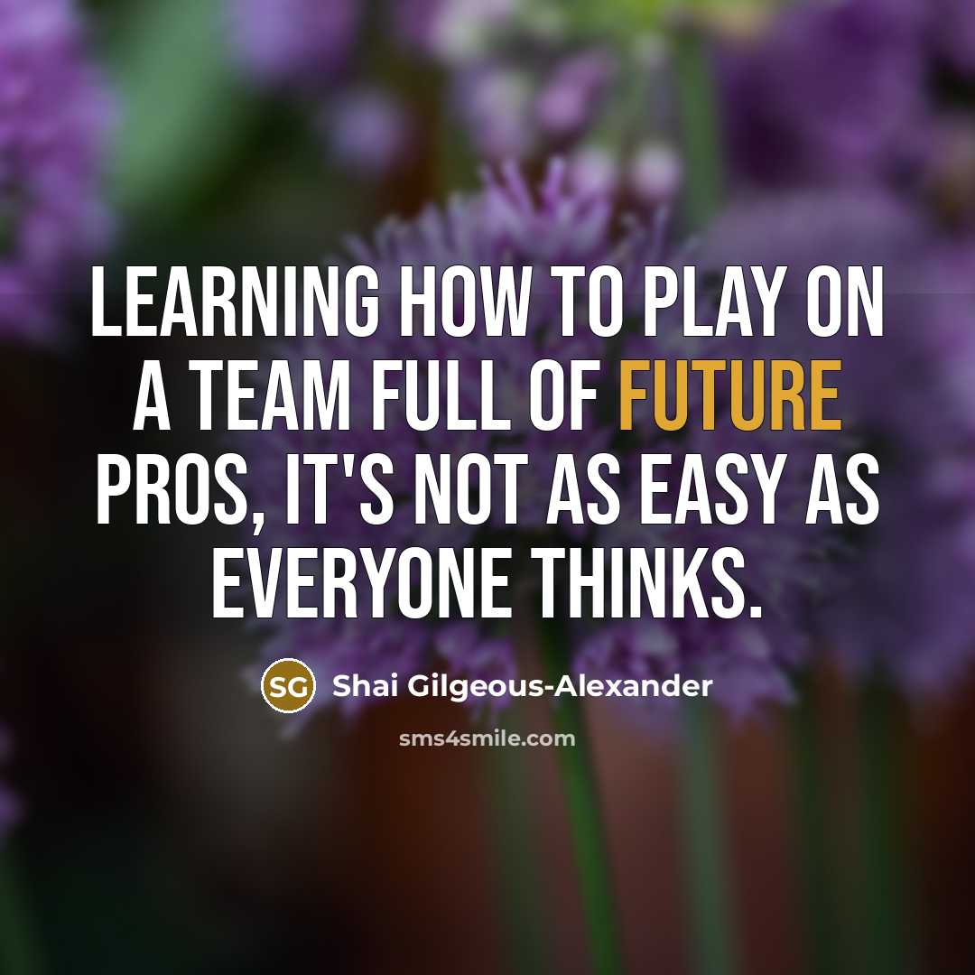 “Learning how to play on a team full of future…” quote by Shai Gilgeous-Alexander