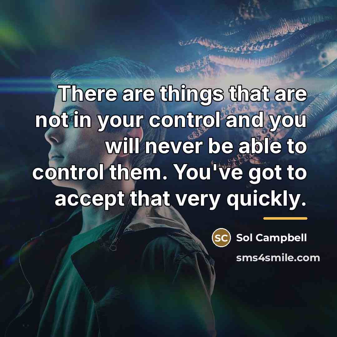 “There are things that are not in your control and…” quote by Sol Campbell