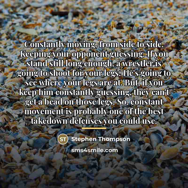 “Constantly moving, from side to side. Keeping your opponent guessing.…” quote by Stephen Thompson