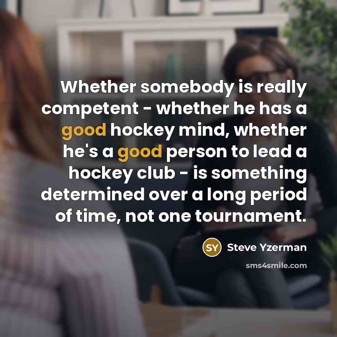 “Whether somebody is really competent - whether he has a…” quote by Steve Yzerman